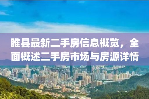 睢縣最新二手房信息概覽，全面概述二手房市場與房源詳情