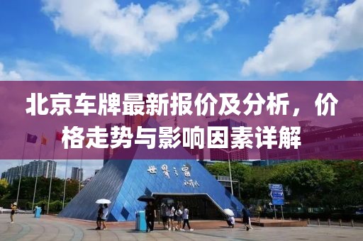 北京車牌最新報(bào)價(jià)及分析，價(jià)格走勢與影響因素詳解