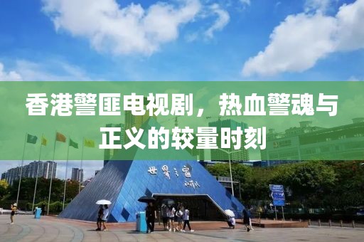 香港警匪電視劇，熱血警魂與正義的較量時(shí)刻