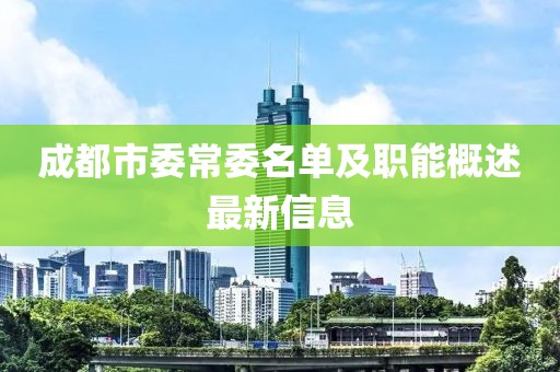 成都市委常委名單及職能概述最新信息