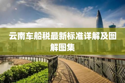 云南車船稅最新標(biāo)準(zhǔn)詳解及圖解圖集