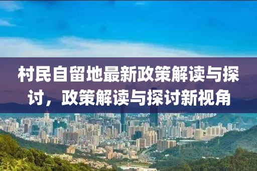 村民自留地最新政策解讀與探討，政策解讀與探討新視角
