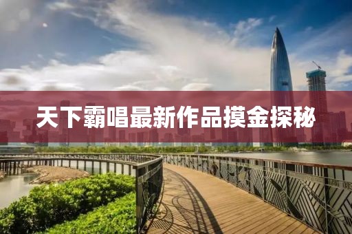天下霸唱最新作品摸金探秘