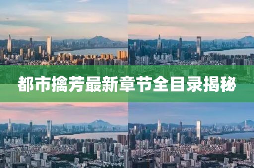 都市擒芳最新章節(jié)全目錄揭秘