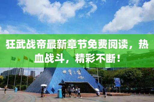 狂武戰(zhàn)帝最新章節(jié)免費(fèi)閱讀，熱血戰(zhàn)斗，精彩不斷！
