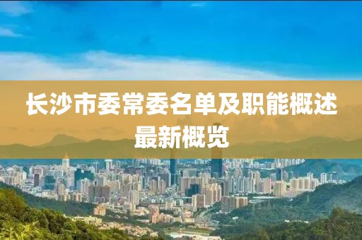 長沙市委常委名單及職能概述最新概覽