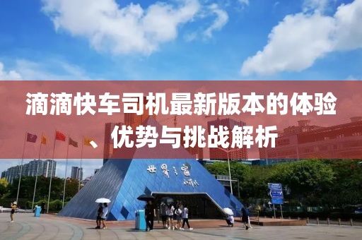 滴滴快車司機(jī)最新版本的體驗(yàn)、優(yōu)勢與挑戰(zhàn)解析