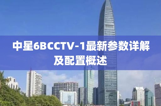 中星6BCCTV-1最新參數(shù)詳解及配置概述