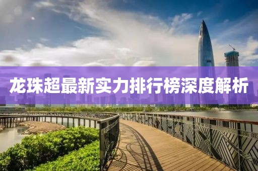 龍珠超最新實(shí)力排行榜深度解析