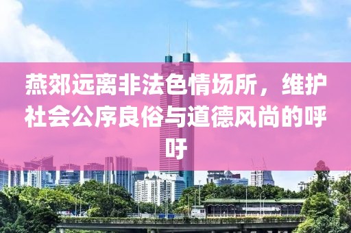 燕郊遠(yuǎn)離非法色情場所，維護(hù)社會公序良俗與道德風(fēng)尚的呼吁