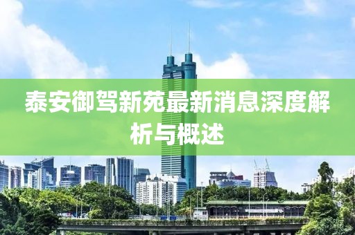 泰安御駕新苑最新消息深度解析與概述