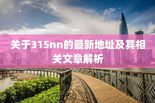 關(guān)于315nn的最新地址及其相關(guān)文章解析