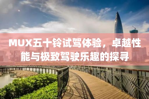 MUX五十鈴試駕體驗，卓越性能與極致駕駛樂趣的探尋
