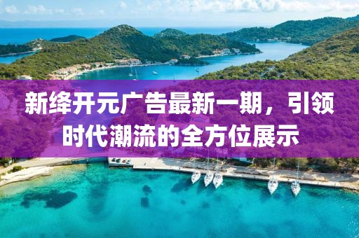 新絳開元廣告最新一期，引領時代潮流的全方位展示
