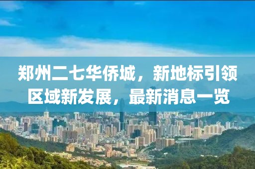鄭州二七華僑城，新地標(biāo)引領(lǐng)區(qū)域新發(fā)展，最新消息一覽