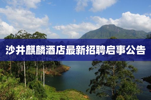 沙井麒麟酒店最新招聘啟事公告