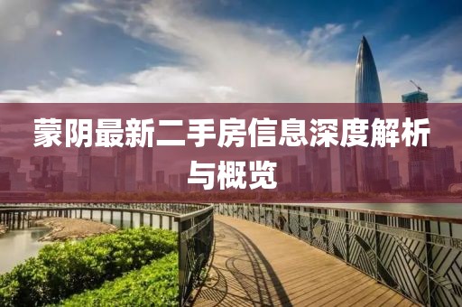 蒙陰最新二手房信息深度解析與概覽