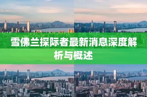 雪佛蘭探際者最新消息深度解析與概述