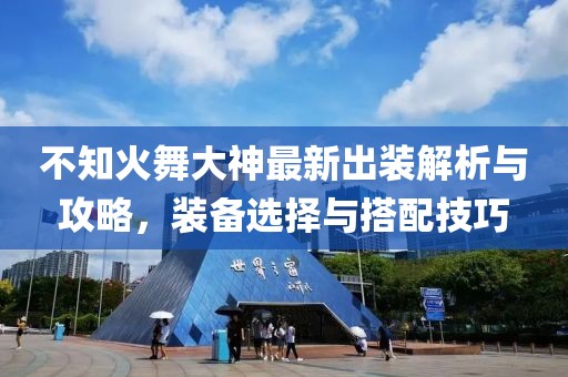 不知火舞大神最新出裝解析與攻略，裝備選擇與搭配技巧