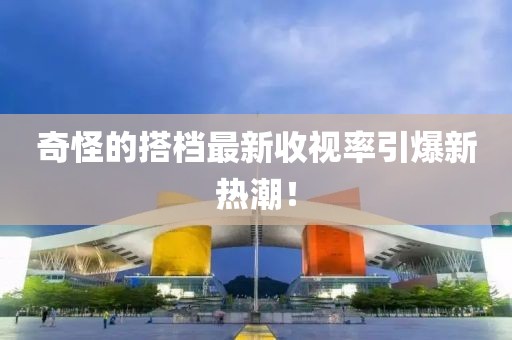奇怪的搭檔最新收視率引爆新熱潮！