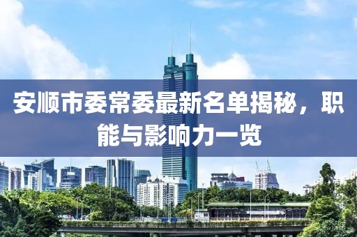 安順市委常委最新名單揭秘，職能與影響力一覽
