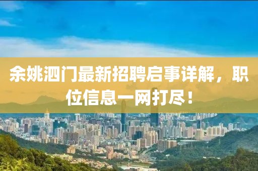 余姚泗門最新招聘啟事詳解，職位信息一網(wǎng)打盡！