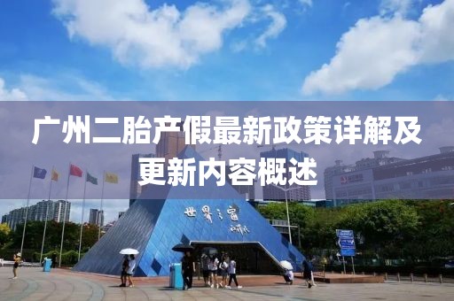 廣州二胎產(chǎn)假最新政策詳解及更新內(nèi)容概述