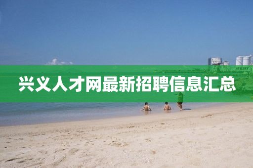 興義人才網(wǎng)最新招聘信息匯總