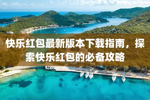 快樂紅包最新版本下載指南，探索快樂紅包的必備攻略