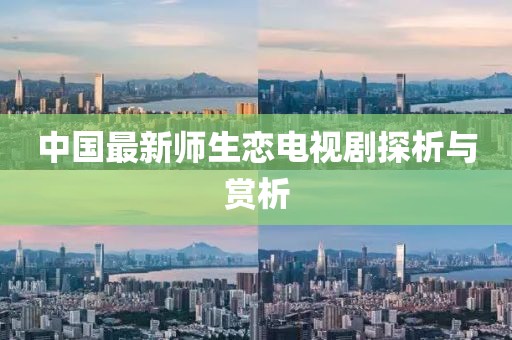 中國(guó)最新師生戀電視劇探析與賞析
