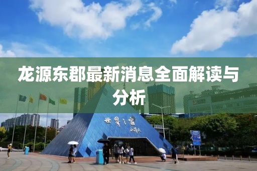 龍?jiān)礀|郡最新消息全面解讀與分析
