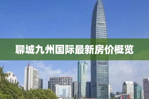 聊城九州國際最新房價概覽