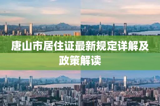 唐山市居住證最新規(guī)定詳解及政策解讀