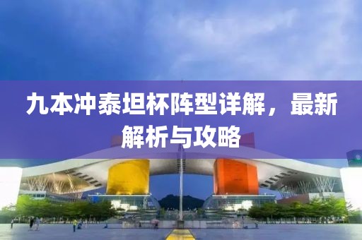 九本沖泰坦杯陣型詳解，最新解析與攻略