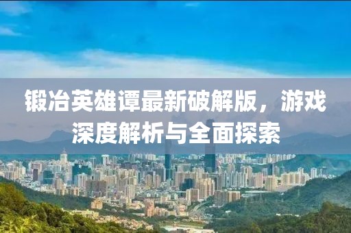 鍛冶英雄譚最新破解版，游戲深度解析與全面探索