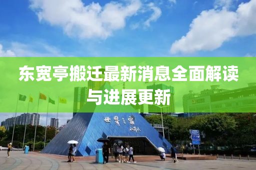 東寬亭搬遷最新消息全面解讀與進(jìn)展更新