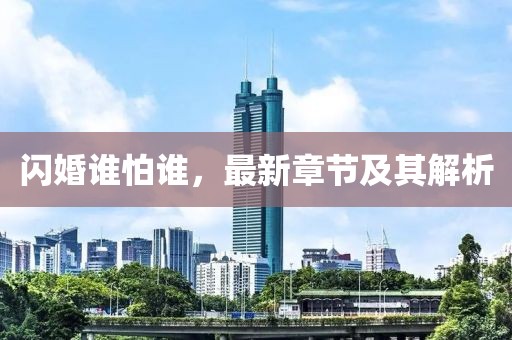 閃婚誰怕誰，最新章節(jié)及其解析
