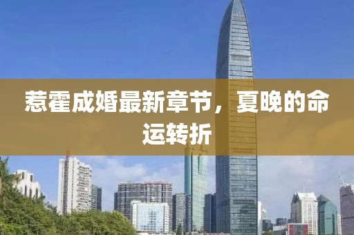 惹霍成婚最新章節(jié)，夏晚的命運(yùn)轉(zhuǎn)折