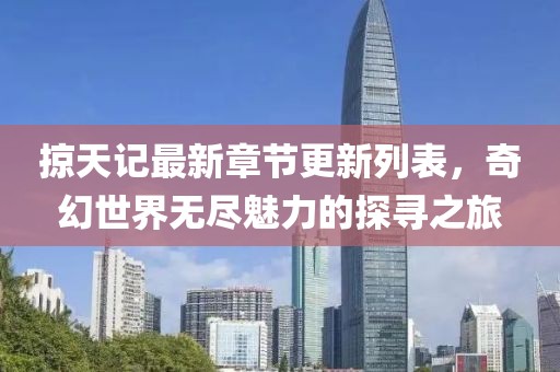 掠天記最新章節(jié)更新列表，奇幻世界無盡魅力的探尋之旅