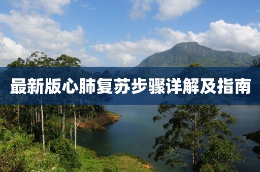 最新版心肺復(fù)蘇步驟詳解及指南