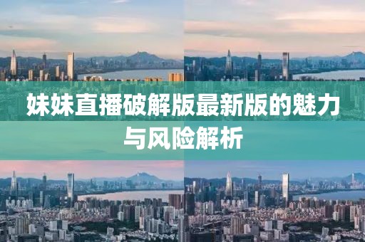 妹妹直播破解版最新版的魅力與風險解析