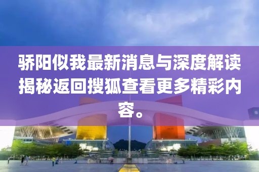 驕陽似我最新消息與深度解讀揭秘返回搜狐查看更多精彩內(nèi)容。
