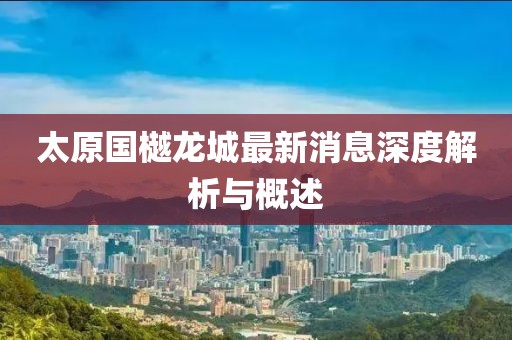 太原國(guó)樾龍城最新消息深度解析與概述