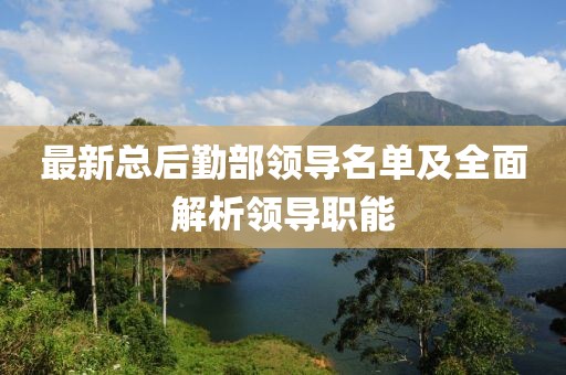 最新總后勤部領(lǐng)導(dǎo)名單及全面解析領(lǐng)導(dǎo)職能