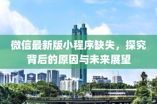微信最新版小程序缺失，探究背后的原因與未來展望