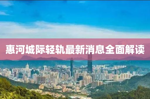 惠河城際輕軌最新消息全面解讀