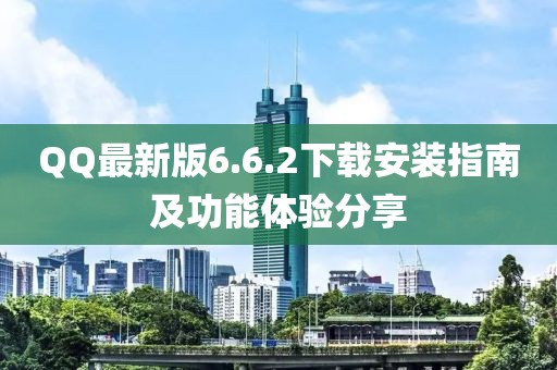 QQ最新版6.6.2下載安裝指南及功能體驗分享