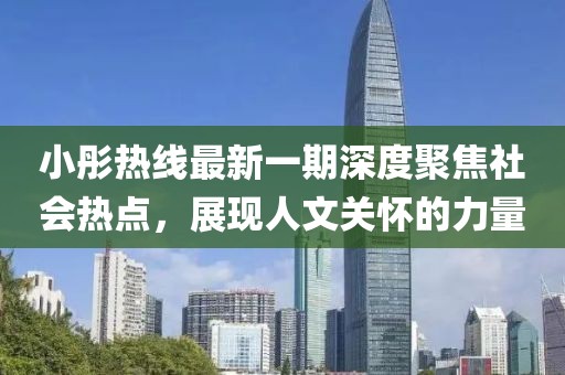 小彤熱線最新一期深度聚焦社會(huì)熱點(diǎn)，展現(xiàn)人文關(guān)懷的力量