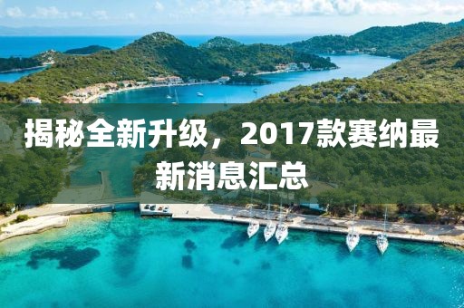 揭秘全新升級，2017款賽納最新消息匯總
