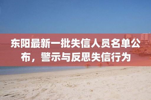 東陽最新一批失信人員名單公布，警示與反思失信行為